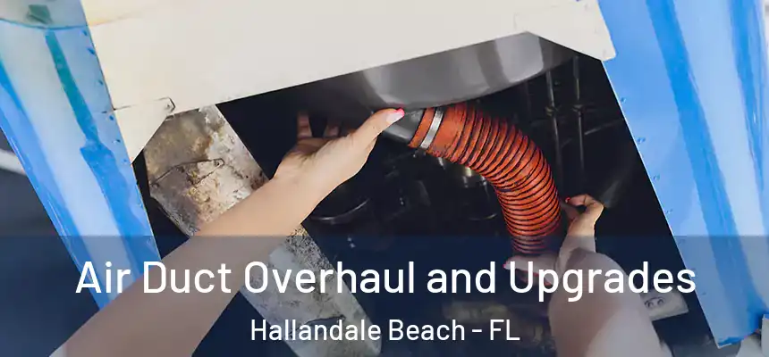 Air Duct Overhaul and Upgrades Hallandale Beach - FL