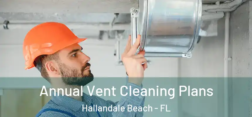 Annual Vent Cleaning Plans Hallandale Beach - FL