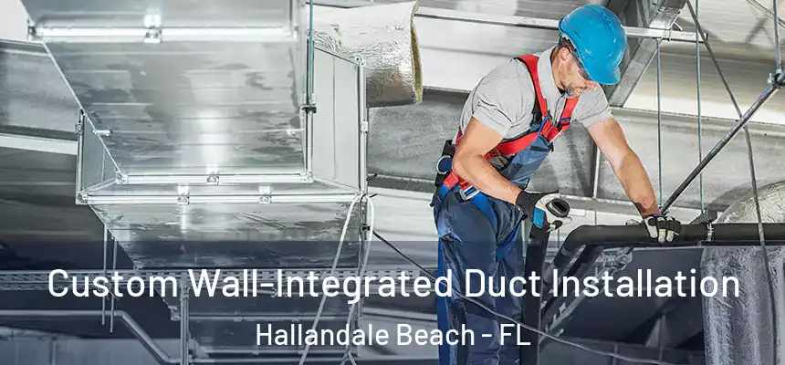 Custom Wall-Integrated Duct Installation Hallandale Beach - FL
