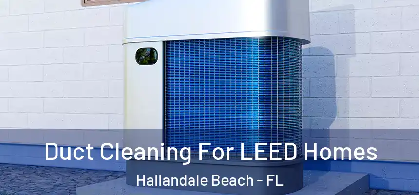 Duct Cleaning For LEED Homes Hallandale Beach - FL