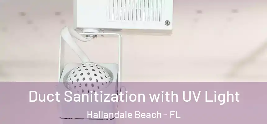Duct Sanitization with UV Light Hallandale Beach - FL