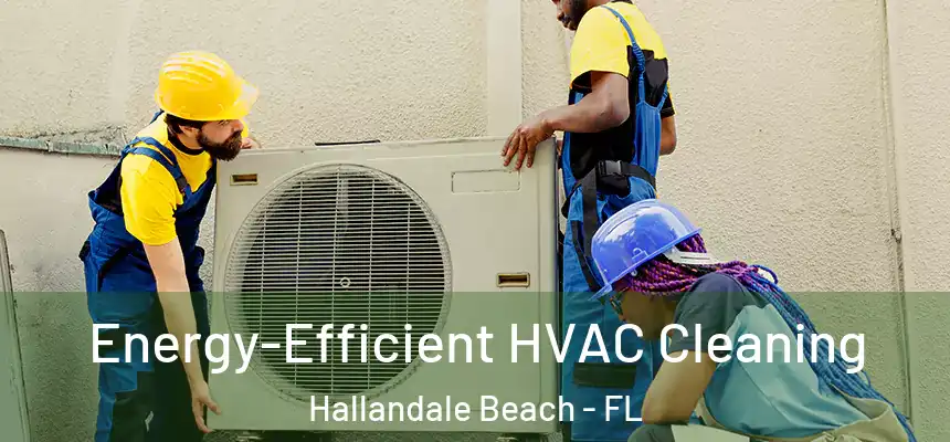 Energy-Efficient HVAC Cleaning Hallandale Beach - FL