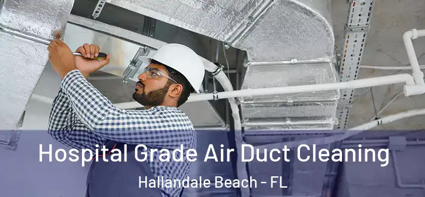 Hospital Grade Air Duct Cleaning Hallandale Beach - FL